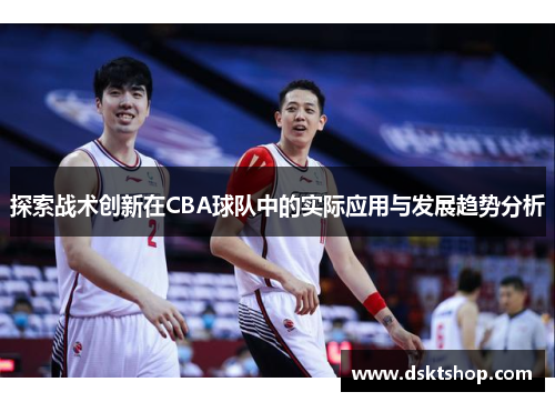 探索战术创新在CBA球队中的实际应用与发展趋势分析