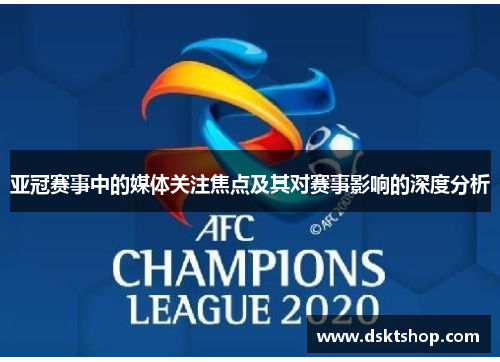 亚冠赛事中的媒体关注焦点及其对赛事影响的深度分析