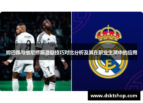 姆巴佩与维尼修斯激励技巧对比分析及其在职业生涯中的应用