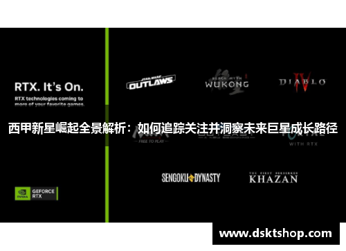 西甲新星崛起全景解析:如何追踪关注并洞察未来巨星成长路径 西甲新星崛起全景解析:如何追踪关注并洞察未来巨星成长路径