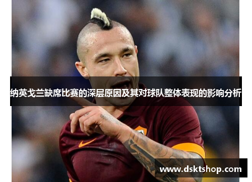 纳英戈兰缺席比赛的深层原因及其对球队整体表现的影响分析