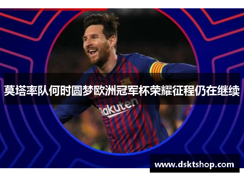 莫塔率队何时圆梦欧洲冠军杯荣耀征程仍在继续 莫塔率队何时圆梦欧洲冠军杯荣耀征程仍在继续
